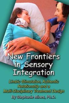 Paperback New Frontiers in Sensory Integration: Limbic Stimulation, Authentic Relationship and a Multi-Disciplinary Treatment Design Book