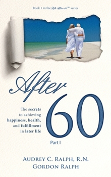 Hardcover After 60: The secrets to achieving happiness, health, and fulfillment in later life - Part I Book