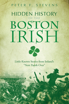 Paperback Hidden History of the Boston Irish: Little-Known Stories from Ireland's Next Parish Over Book