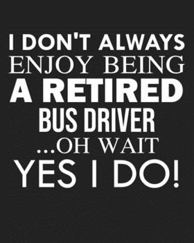 Paperback I don't always enjoy being a retired Bus driver ... oh wait YES I DO!: Calendar 2020, Monthly & Weekly Planner Jan. - Dec. 2020 Book