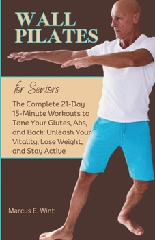 Paperback Wall Pilates for Seniors: The Complete 21-Day 15-Minute Workouts to Tone Your Glutes, Abs, and Back: Unleash Your Vitality, Lose Weight, and Stay Acti [Large Print] Book