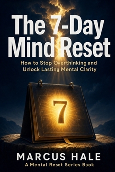 Paperback The 7-Day Mind Reset: How to Stop Overthinking and Unlock Lasting Mental Clarity Book
