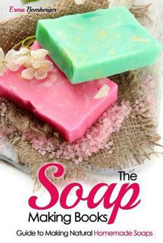 Paperback The Soap Making Books: Guide to Making Natural Homemade Soaps Book
