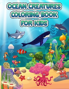 Ocean Creatures Coloring Book For Kids: A Coloring Book For Kids Ages 4-8 Features Amazing Ocean Animals To Color In & Draw, Activity Book For Young Boys & Girls, Sea Life Coloring Book, For Kids Ages