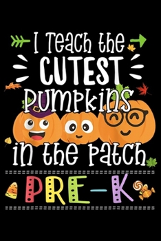 I teach the cutest pumpkins in the patch Pre-K: Teaching Cutest Pumpkin Patch Pre-K Halloween Teachers  Journal/Notebook Blank Lined Ruled 6x9 100 Pages