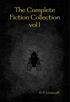 The Complete Fiction Collection, Vol. I