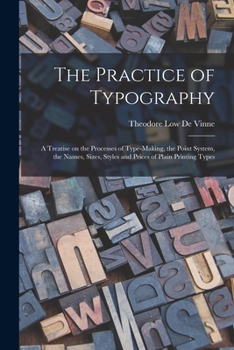 Paperback The Practice of Typography: a Treatise on the Processes of Type-making, the Point System, the Names, Sizes, Styles and Prices of Plain Printing Types Book