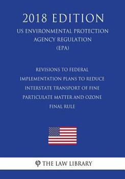Revisions to Federal Implementation Plans to Reduce Interstate Transport of Fine Particulate Matter and Ozone - Final Rule