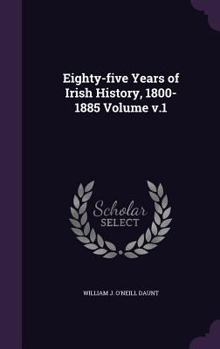 Hardcover Eighty-Five Years of Irish History, 1800-1885 Volume V.1 Book