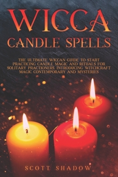 Paperback Wicca Candle Spells: The Ultimate Wiccan Guide to Start Practicing Candle Magic and Rituals for Solitary Practitioners, Introducing Witchcr Book