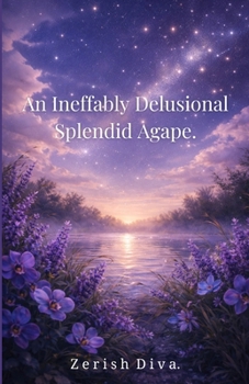 Paperback An Ineffably Delusional Splendid Agape: A Poetry Collection Written Between Devotion and Disaster. Book