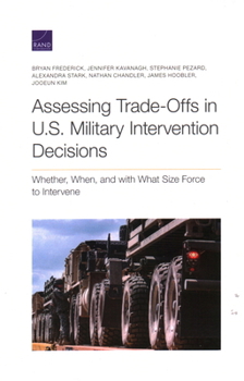 Paperback Assessing Trade-Offs in U.S. Military Intervention Decisions: Whether, When, and with What Size Force to Intervene Book