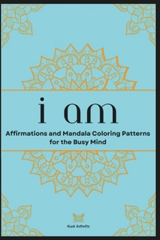 Paperback I Am: Affirmations and Mandala Coloring Patterns for the Busy Mind Book