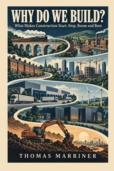 Why Do We Build?: What Makes Construction Start, Stop, Boom and Bust