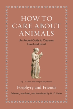 How to Care about Animals: An Ancient Guide to Creatures Great and Small - Book  of the Ancient Wisdom for Modern Readers