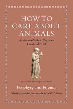 Hardcover How to Care about Animals: An Ancient Guide to Creatures Great and Small Book