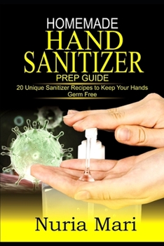 Paperback Homemade Hand Sanitizer Prep Guide: 20 Unique Sanitizer Recipes to keep your Hands Germ Free Book