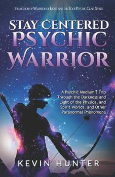 Paperback Stay Centered Psychic Warrior: A Psychic Medium's Trip Through the Darkness and Light of the Physical and Spirit Worlds, and Other Paranormal Phenome Book