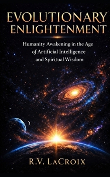 Paperback Evolutionary Enlightenment: Humanity Awakening in the Age of Artificial Intelligence and Spiritual Wisdom Book