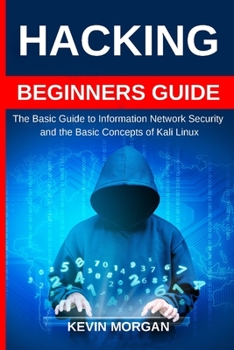 Paperback Hacking Beginners Guide: The Basic Guide to Information Network Security and the Basic Concepts of Kali Linux Book