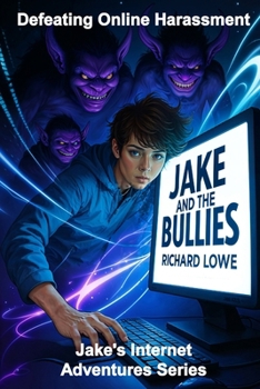 Jake and the Bullies: Defeating Online Harassment (Jake's Internet Adventures Series)
