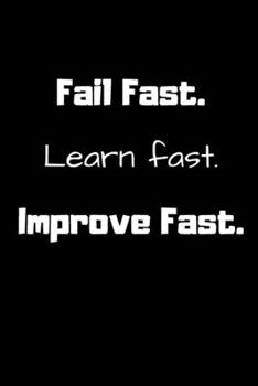 Fail Fast, Learn Fast, Improve Fast.: Lined notebook