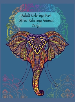 Hardcover Adult Coloring Book Stress Relieving Animal Design: An Adult Coloring Book with Lions, Elephants, Horses, Dogs, Cats, and More! Book