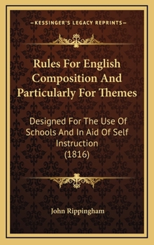 Hardcover Rules For English Composition And Particularly For Themes: Designed For The Use Of Schools And In Aid Of Self Instruction (1816) Book