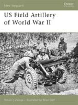 US Field Artillery of World War II (New Vanguard) - Book #131 of the Osprey New Vanguard
