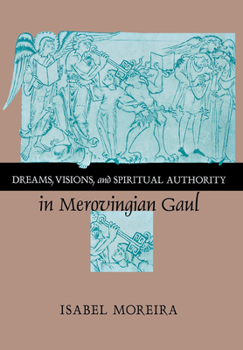 Hardcover Dreams, Visions, and Spiritual Authority in Merovingian Gaul Book