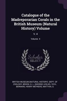 Paperback Catalogue of the Madreporarian Corals in the British Museum (Natural History) Volume: V. 4; Volume 4 Book