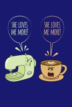 She Loves Me More She Loves Me More: Sewing Journal, Sewer Notebook, Gift for Sewers Seamstress, Quilter Presents, Sew Quilting Planner