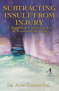 Hardcover Subtracting Insult from Injury: A Buddheo-Christian Art of Transmuting Pain Book