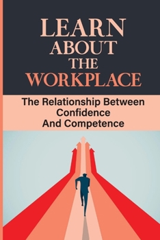 Paperback Learn About The Workplace: The Relationship Between Confidence And Competence: Understand The Con Job Book