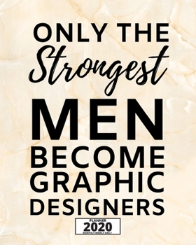 Only Strongest Men Become Graphic Designers: 2020 Planner For Graphic Designer, 1-Year Daily, Weekly And Monthly Organizer With Calendar, Funny Gift For Christmas Or Birthday (8 x 10)