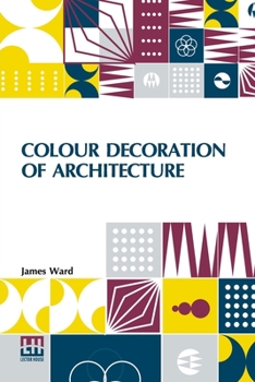 Paperback Colour Decoration Of Architecture: Treating On Colour And Decoration Of The Interiors And Exteriors Of Buildings. With Historical Notices Of The Art A Book