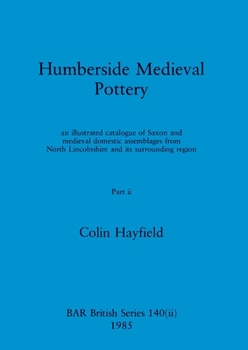 Paperback Humberside Medieval Pottery, Part ii: an illustrated catalogue of Saxon and medieval domestic assemblages from North Lincolnshire and its surrounding Book