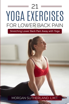 Paperback 21 Yoga Exercises for Lower Back Pain: Stretching Lower Back Pain Away with Yoga Book
