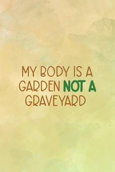 My Body Is A Garden Not A Graveyard: All Purpose 6x9 Blank Lined Notebook Journal Way Better Than A Card Trendy Unique Gift Brown Texture Vegetarian