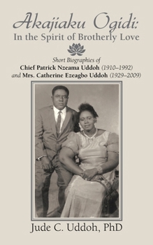Akajiaku Ogidi: In the Spirit of Brotherly Love: Short Biographies of Chief Patrick Nzeama Uddoh (1910 - 1992) and Mrs. Catherine Ezeagbo Uddoh (1929 - 2009)