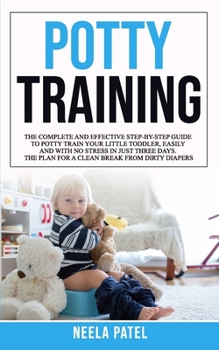Paperback Potty Training: The Complete And Effective Step-by-Step Guide To Potty Train Your Little Toddler, Easily And With No Stress In Just Th Book