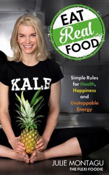 Paperback Eat Real Food: Simple Rules for Health, Happiness, and Unstoppable Energy Book