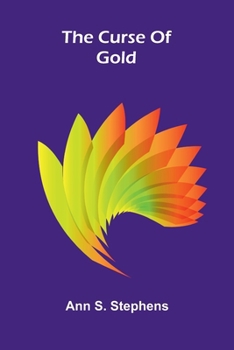 The Curse Of Gold: By Ann S. Stephens...