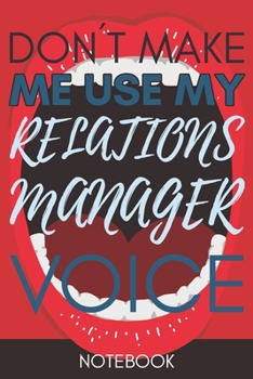 Don't Make Me Use My Relations Manager Voice: Funny  Relations Manager Notebook Journal Best Appreciation Gift 6x9 110 pages Lined book