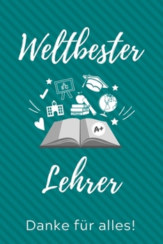 Paperback Weltbester Lehrer Danke Für Alles!: A5 PUNKTIERT Geschenkidee für Lehrer Erzieher - Abschiedsgeschenk Grundschule - Klassengeschenk - Dankeschön - Leh [German] Book