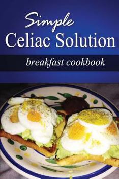 Paperback Simple Celiac Solution - Breakfast Cookbook: Wheat free cooking - Delicious, Celiac friendly recipes Book