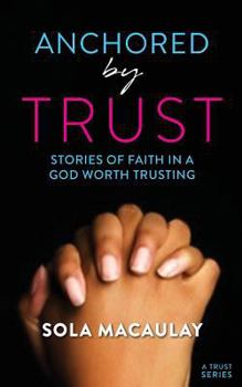 Paperback Anchored by Trust: Stories of Faith in a God Worth Trusting Book