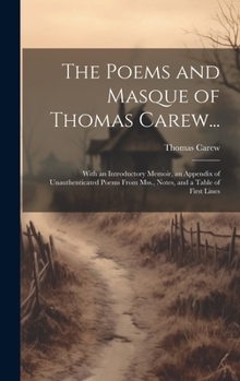 Hardcover The Poems and Masque of Thomas Carew...: With an Introductory Memoir, an Appendix of Unauthenticated Poems From Mss., Notes, and a Table of First Line Book