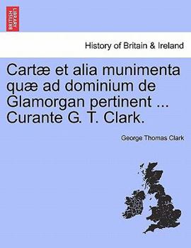 Paperback Cartæ et alia munimenta quæ ad dominium de Glamorgan pertinent ... Curante G. T. Clark. [Latin] Book