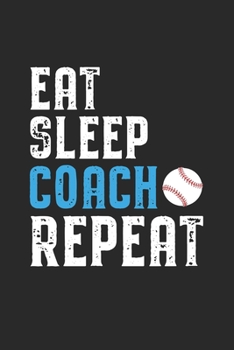 Eat Sleep Coach Repeat: Coach I Baseball I Team I Training I Game